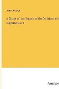 Cover: A Digest of the Reports of the Decisions of the Supreme Court - Anatiposi Verlag