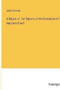 Enlarge image Cover: A Digest of the Reports of the Decisions of the Supreme Court - Anatiposi Verlag