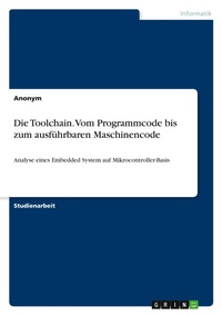 Abbildung von: Die Toolchain. Vom Programmcode bis zum ausfuehrbaren Maschinencode - GRIN Verlag