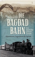 Cover: Die Bagdadbahn - der deutsche Orient-Traum. Abenteurer, Ingenieure und Spione - Anaconda Verlag