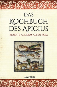 Abbildung von: Das Kochbuch des Apicius. Rezepte aus dem alten Rom - Anaconda Verlag