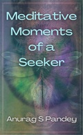 Cover: Meditative Moments of a Seeker - Anurag Pandey