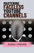 Cover: Mastering Faceless YouTube Channels - Michael Ferguson