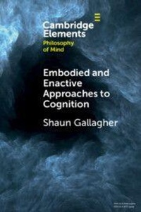 Enlarge image Cover: Embodied and Enactive Approaches to Cognition - Cambridge University Press