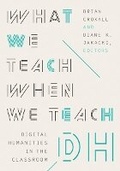 Cover: What We Teach When We Teach DH - University of Minnesota Press