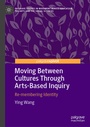 Cover: Moving Between Cultures Through Arts-Based Inquiry - Palgrave Macmillan