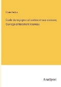 Cover: Guide du voyageur a Londres et aux environs; Ouvrage entierement nouveau - Anatiposi Verlag