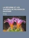 Cover: La Reforme Et Les Guerres de Religion En Dauphine; 1560-1598 - Rarebooksclub.com
