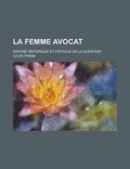 Cover: La Femme Avocat; Expose Historique Et Critique de La Question - Rarebooksclub.com