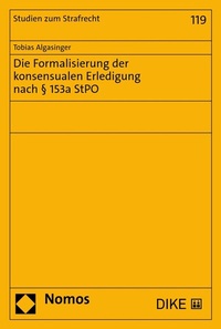 Abbildung von: Die Formalisierung der konsensualen Erledigung nach § 153a StPO - Nomos