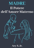 Abbildung von: Madre Il Potere dell'Amore Materno - Ary S. Jr