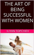 Cover: The Art Of Being Successful With Women (pickup artist) - Iliyan Topchiev