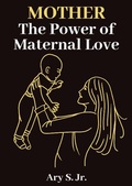 Abbildung von: Mother The Power of Maternal Love - Ary S. Jr