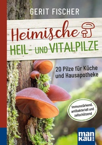 Abbildung von: Heimische Heil- und Vitalpilze. Kompakt-Ratgeber - Mankau Verlag
