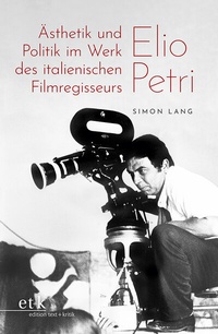Abbildung von: Ästhetik und Politik im Werk des italienischen Filmregisseurs Elio Petri - edition text + kritik
