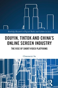 Abbildung von: Douyin, TikTok and China's Online Screen Industry - Routledge
