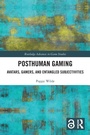 Cover: Posthuman Gaming - Routledge