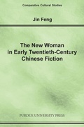 Cover: New Woman in Early Twentieth-Century Chinese Fiction - Purdue University Press