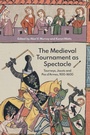 Cover: The Medieval Tournament as Spectacle - Boydell & Brewer