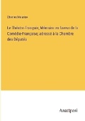Cover: Le Theatre-Francais; Memoire en faveur de la Comedie-Francaise; adresse a la Chambre des Deputes - Anatiposi Verlag