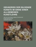 Cover: Grundriss Der Bildende Kunste Im Sinne Einer Allgemeinen Kunstlehre; Und ALS Hulfsbuch Beim Studium Der Kunstgeschichte - Rarebooksclub.com