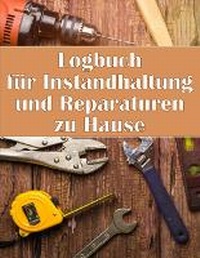 Abbildung von: Logbuch fuer Instandhaltung und Reparaturen zu Hause - Karl van Jensen