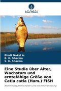 Cover: Eine Studie ueber Alter, Wachstum und erntefaehige Groesse von Catla catla (Ham.) FISH - Verlag Unser Wissen