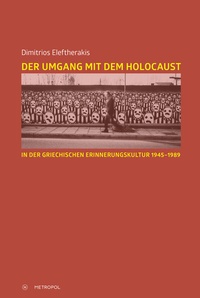 Bild: Der Umgang mit dem Holocaust in der griechischen Erinnerungskultur 1945-1989 - Metropol-Verlag