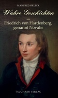 Cover: Wahre Geschichten um Friedrich von Hardenberg, genannt Novalis - Tauchaer Verlag