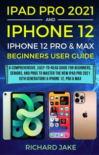 Abbildung von: iPad Pro 2021 (5th Generation) And iPhone 12 User Guide A Complete Step By Step Guide For Beginners, Seniors And Pro To Master New iPad 2021 & iPhone 12 Pro And Pro Max - Lulu.com
