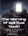 Cover: The Morning of Spiritual Youth Improved in the prospect of Old Age and its Infirmities - Intell Book Publishers