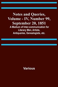 Enlarge image Cover: Notes and Queries, Vol. IV, Number 99, September 20, 1851; A Medium of Inter-communication for Literary Men, Artists, Antiquaries, Genealogists, etc. - ALPHA EDITION