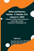 Cover: Notes and Queries, Vol. V, Number 114, January 3, 1852; A Medium of Inter-communication for Literary Men, Artists, Antiquaries, Genealogists, etc. - ALPHA EDITION
