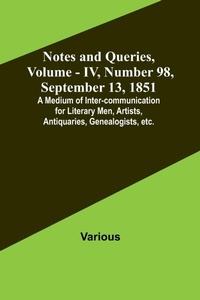 Enlarge image Cover: Notes and Queries, Vol. IV, Number 98, September 13, 1851; A Medium of Inter-communication for Literary Men, Artists, Antiquaries, Genealogists, etc. - ALPHA EDITION