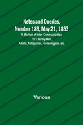 Cover: Notes and Queries, Number 186, May 21, 1853; A Medium of Inter-communication for Literary Men, Artists, Antiquaries, Genealogists, etc. - ALPHA EDITION