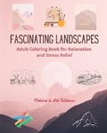 Cover: Fascinating Landscapes Adult Coloring Book for Relaxation and Stress Relief Amazing Nature and Rural Scenery - Blurb