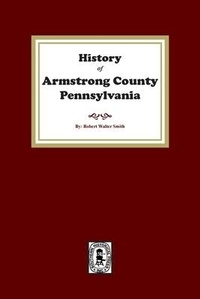 Enlarge image Cover: History of Armstrong County, Pennsylvania - Southern Historical Press
