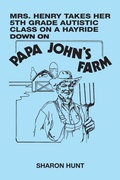 Cover: Mrs. Henry Takes Her 5Th Grade Autistic Class on a Hayride Down on Papa John's Farm - Xlibris Us