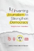 Cover: Reinventing Journalism to Strengthen Democracy: Insights from Innovators - Kettering Foundation