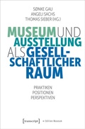 Cover: Museum und Ausstellung als gesellschaftlicher Raum - transcript