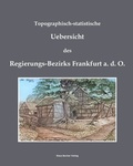 Cover: Topographisch-statistische Uebersicht des Regierungs-Bezirks Frankfurt a.d.O.; Topographical-statistical overview of the Government District of Frankfurt an der Oder - Verlag Streusandb&uuml;chse ein Imprint des Geschichtlichen B&uuml;chertischs