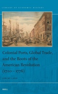 Cover: Colonial Ports, Global Trade, and the Roots of the American Revolution (1700 - 1776) - Brill