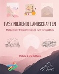 Cover: Faszinierende Landschaften Malbuch zur Entspannung und zum Stressabbau Erstaunliche Natur und laendliche Landschaft - Blurb