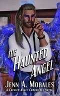 Cover: The Haunted Angel (The Created Angel Chronicles, #2) - Jenn A. Morales