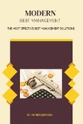 Cover: Modern Debt Management - The Most Effective Debt Management Solutions - Dr. Patrick Johnson
