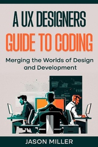 Enlarge image Cover: A UX Designers Guide to Coding: Merging the Worlds of Design and Development - SD