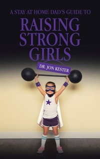 Enlarge image Cover: A Stay at Home Dad's Guide to Raising Strong Girls - AuthorHouse