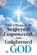 Cover: What it means to be AWAKENED, EMPOWERED, AND ENLIGHTENED by God - Author Reputation Press, LLC