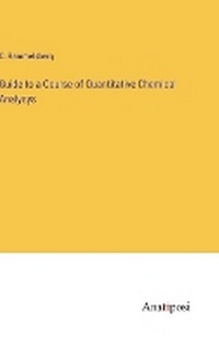 Enlarge image Cover: Guide to a Course of Quantitative Chemical Analysys - Anatiposi Verlag