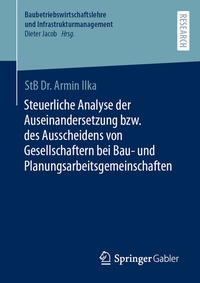 Abbildung von: Steuerliche Analyse der Auseinandersetzung bzw. des Ausscheidens von Gesellschaftern bei Bau- und Planungsarbeitsgemeinschaften - Springer Gabler